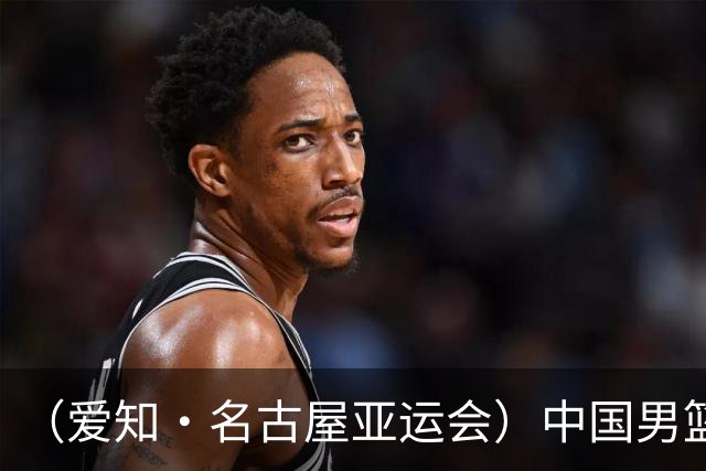 （爱知·名古屋亚运会）中国男篮无缘爱知·名古屋亚运会决赛