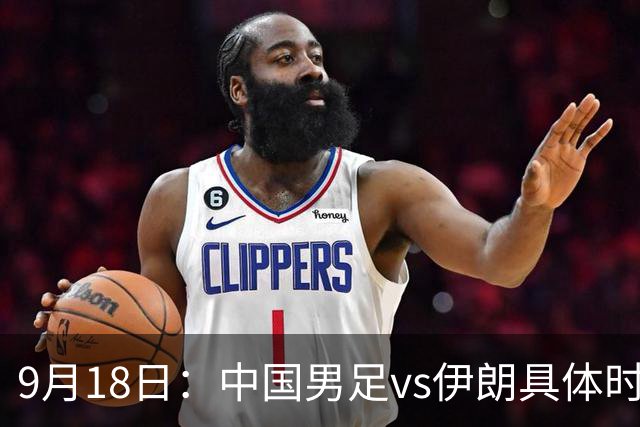 9月18日：中国男足vs伊朗具体时间已定！CCTV5直播，想两连胜做好五件事_2